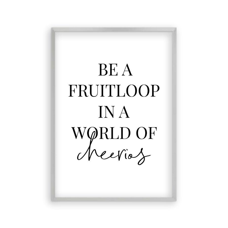 Be A Fruitloop In A World Of Cheerios Print - Blim & Blum