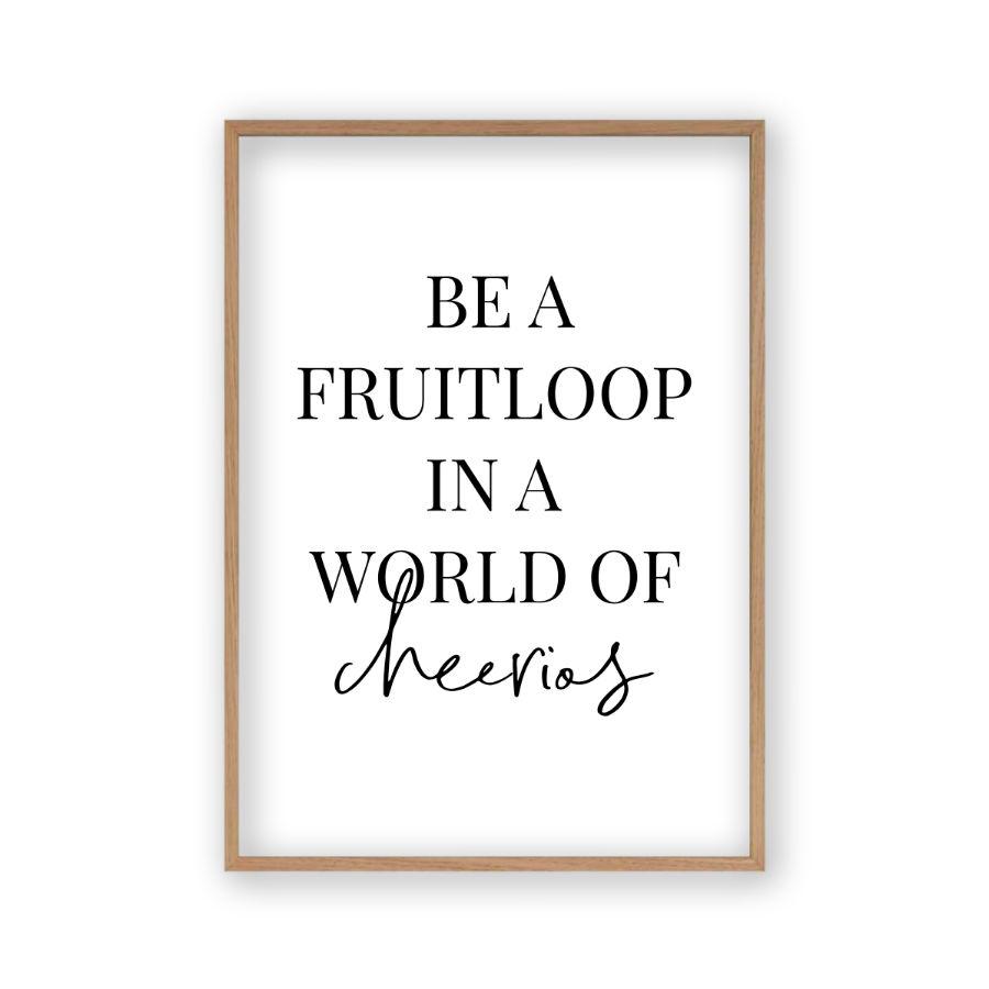Be A Fruitloop In A World Of Cheerios Print - Blim & Blum