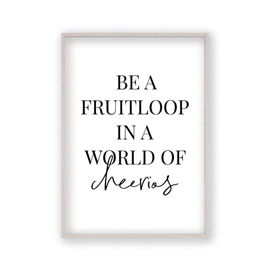 Be A Fruitloop In A World Of Cheerios Print - Blim & Blum