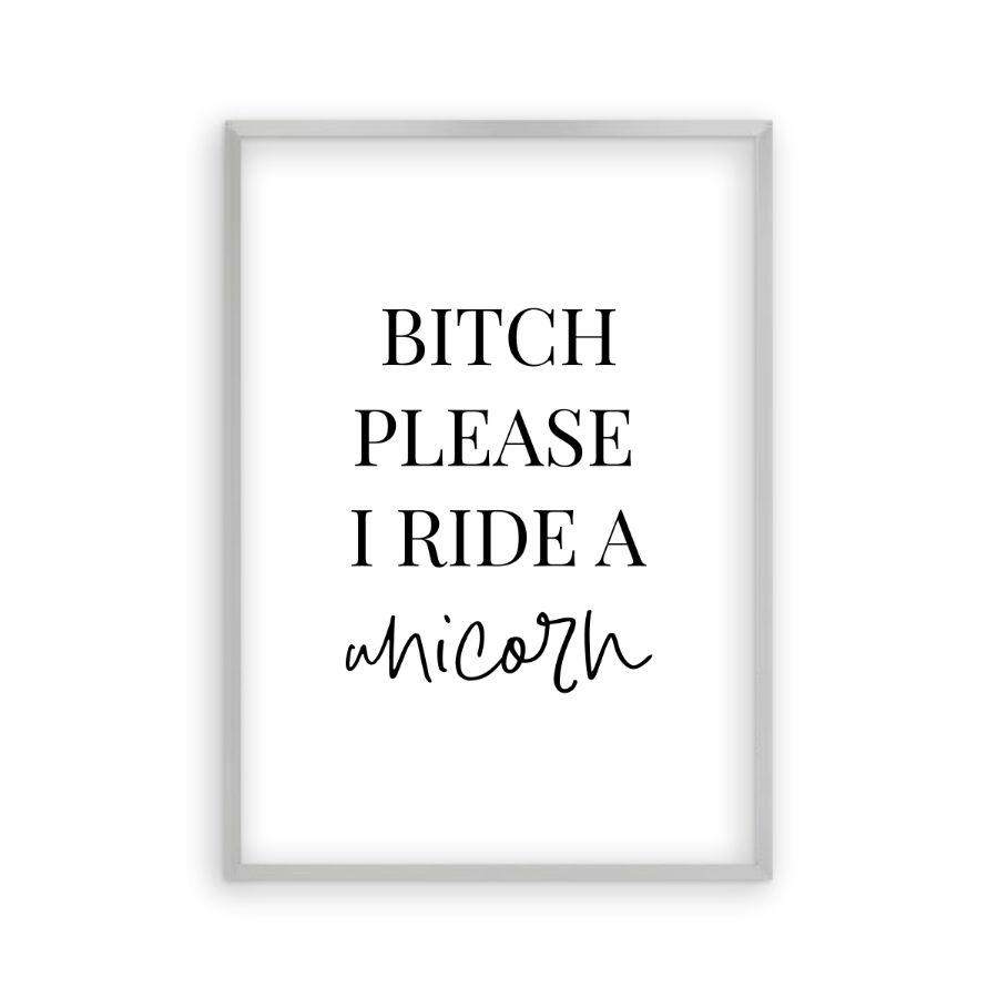 Bitch Please I Ride A Unicorn Print - Blim & Blum
