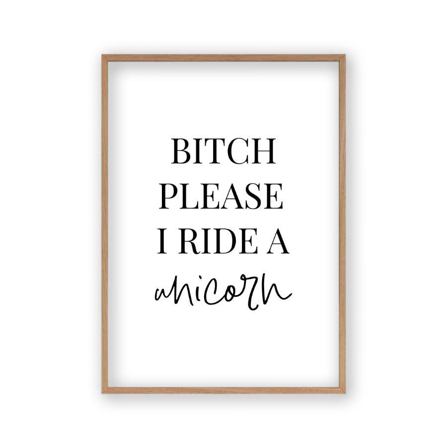 Bitch Please I Ride A Unicorn Print - Blim & Blum