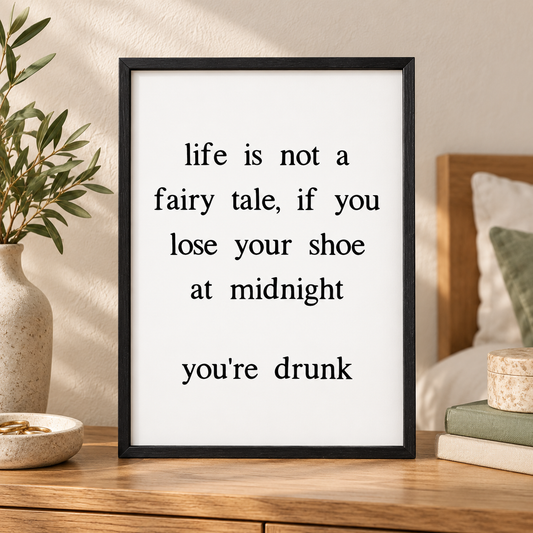 Life Is Not A Fairy Tale If You Lose Your Shoe At Midnight You're Drunk Print — close lifestyle view, black oak frame