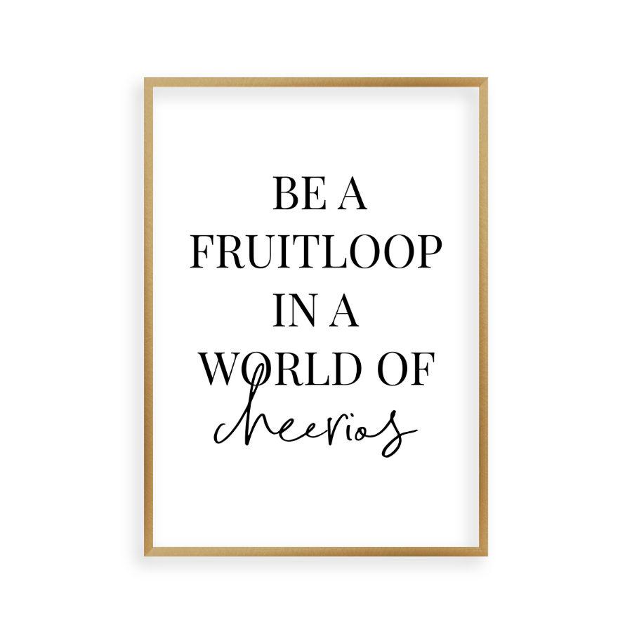 Be A Fruitloop In A World Of Cheerios Print - Blim & Blum
