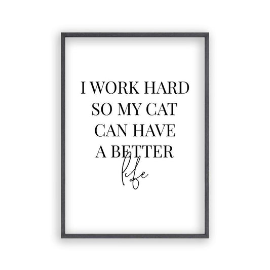 I Work Hard So My Cat Can Have A Better Life Print - Blim & Blum
