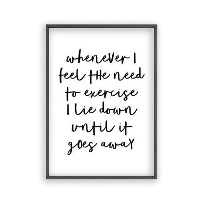 Whenever I Feel The Need To Exercise I Lie Down Until It Goes Away Print in a black oak frame