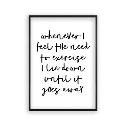 Whenever I Feel The Need To Exercise I Lie Down Until It Goes Away Print in a matt black frame