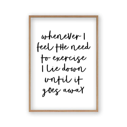 Whenever I Feel The Need To Exercise I Lie Down Until It Goes Away Print in an oak frame