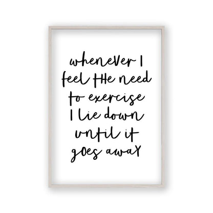 Whenever I Feel The Need To Exercise I Lie Down Until It Goes Away Print in a white oak frame